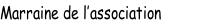 Marraine de l’association 		       
